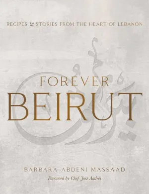 Forever Beirut: Recipes and Stories from the Heart of Lebanon