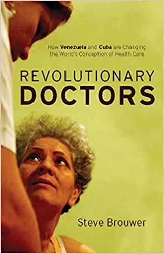 Revolutionary Doctors: How Venezuela and Cuba Are Changing the Worldas Conception of Health Care