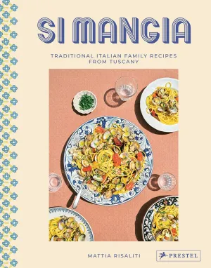 Si Mangia: Traditional Italian Family Recipes from Tuscany